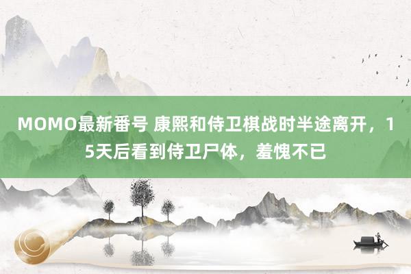 MOMO最新番号 康熙和侍卫棋战时半途离开，15天后看到侍卫尸体，羞愧不已