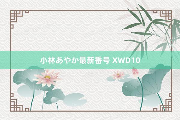 小林あやか最新番号 XWD10