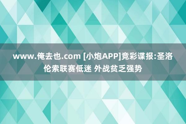 www.俺去也.com [小炮APP]竞彩谍报:圣洛伦索联赛低迷 外战贫乏强势