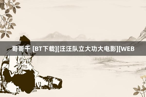 哥哥干 [BT下载][汪汪队立大功大电影][WEB